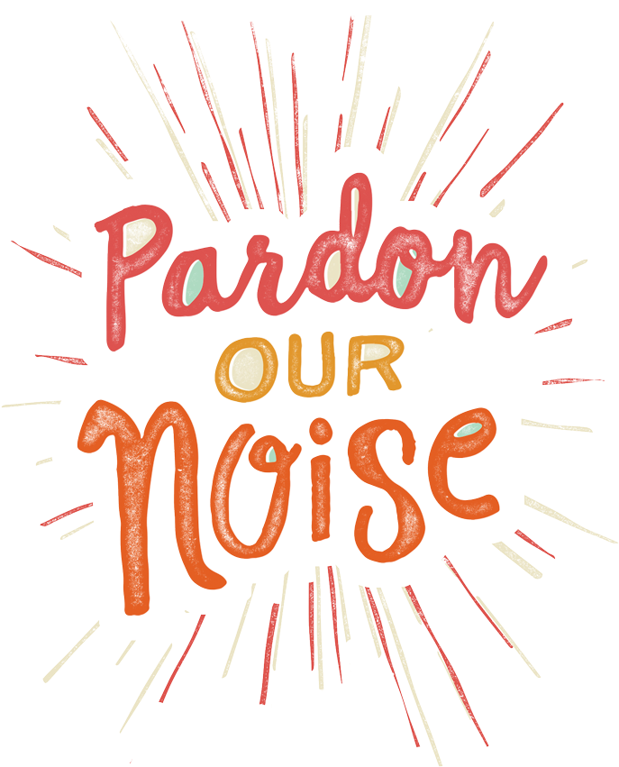 Pardon Our Noise Signage