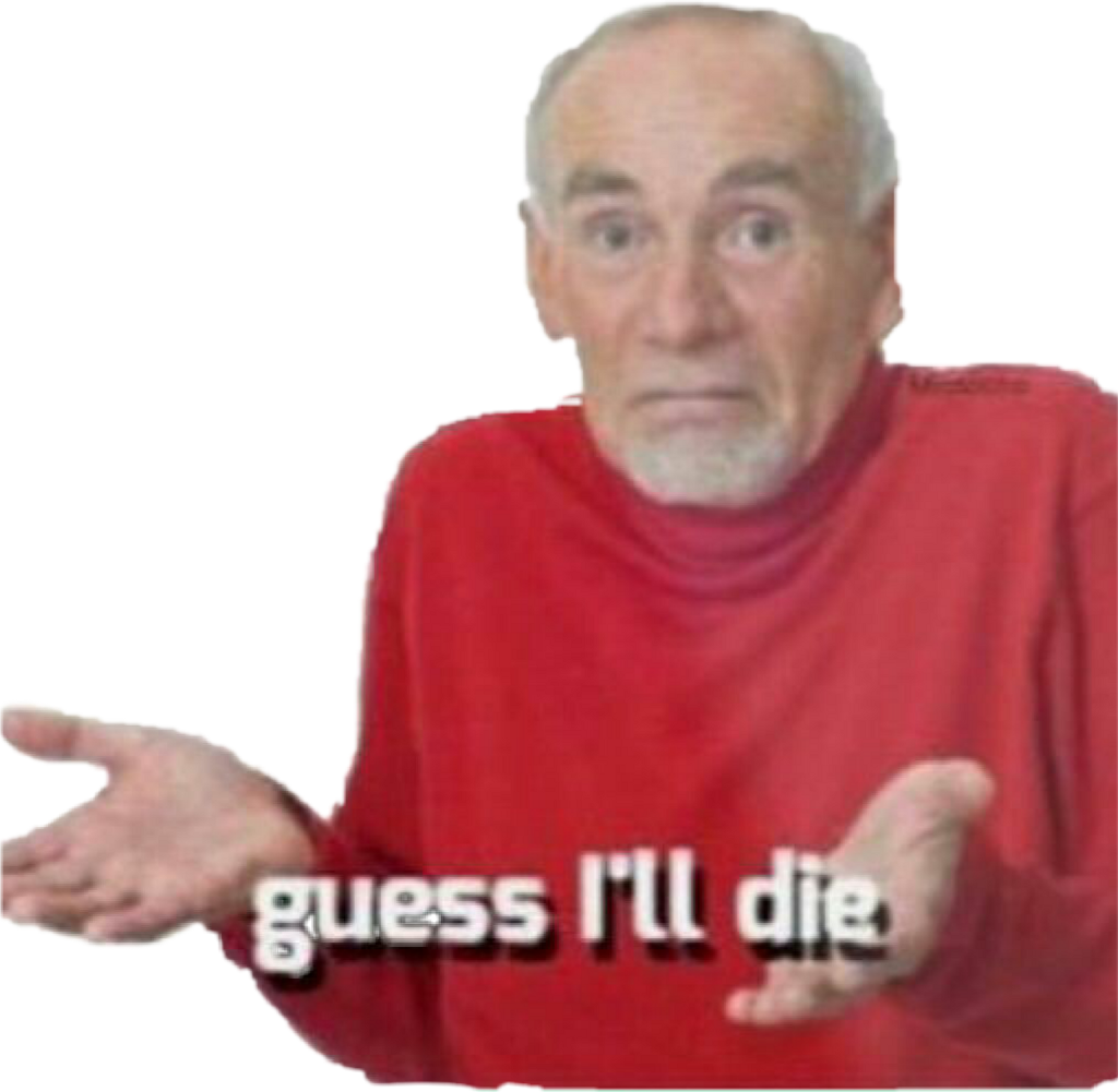 Guess Ill Die Meme Man PNG image