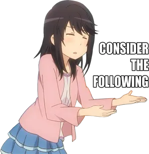Anime Girl Presenting Consider The Following Meme PNG