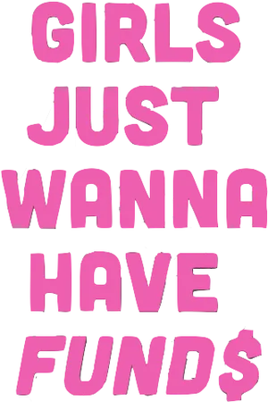 Girls Just Wanna Have Funds Quote PNG image